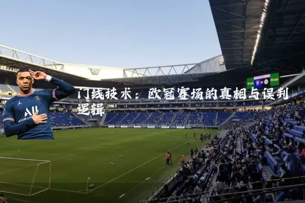 门线技术：欧冠赛场的真相与误判逻辑