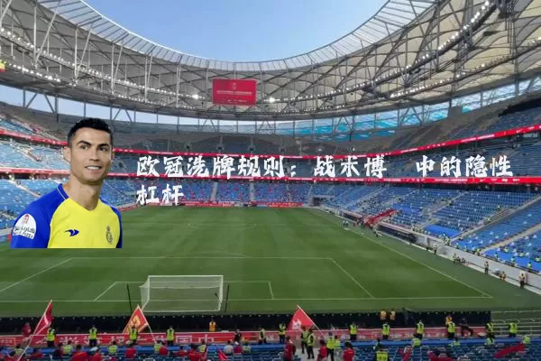 欧冠洗牌规则:战术博弈中的隐性杠杆